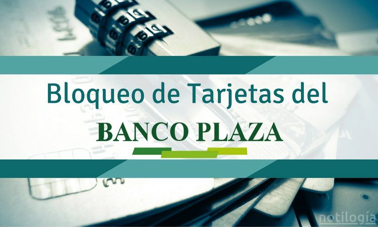 Bloqueo de Tarjetas del Banco Plaza