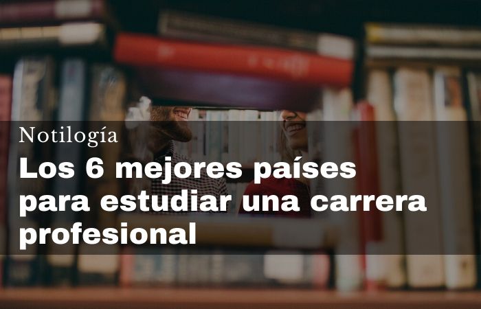 Los 6 mejores países para estudiar una carrera profesional